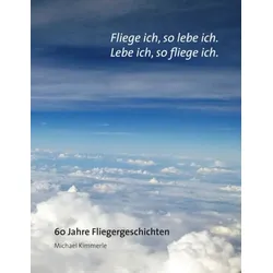 Fliege ich, so lebe ich. Lebe ich, so fliege ich.