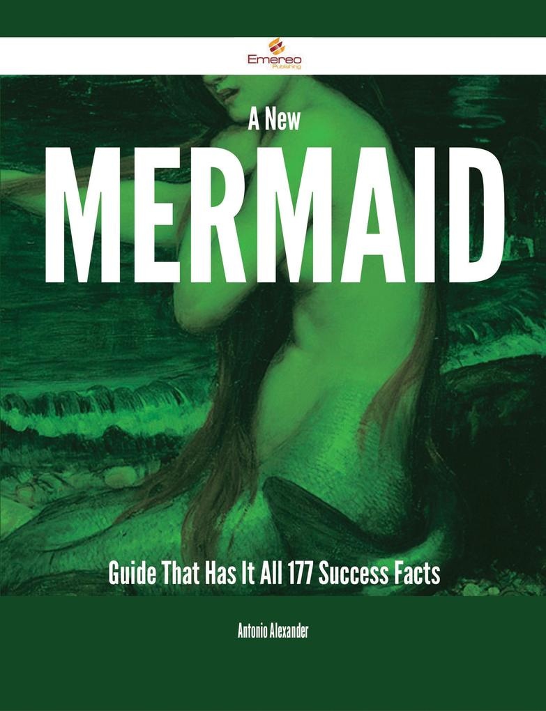 A New Mermaid Guide That Has It All - 177 Success Facts: eBook von Antonio Alexander