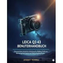majosta LEICA Q3 43 BENUTZERHANDBUCH: Eine praktische Schritt-für-Schritt-Anleitung für Anfänger und Profis zur Beherrschung Ihrer Kamera und zum Aufnehmen atemberaubender Fotos