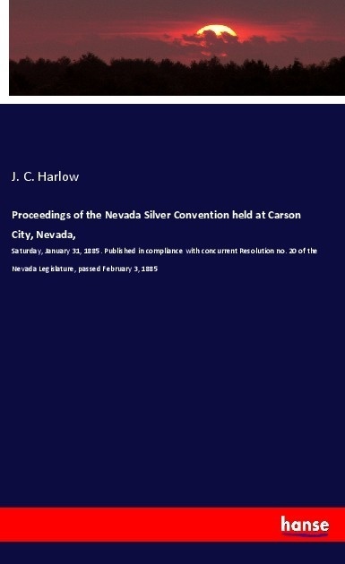 Proceedings Of The Nevada Silver Convention Held At Carson City  Nevada  - J. C. Harlow  Kartoniert (TB)