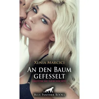 An den Baum gefesselt | Erotische Geschichte + 2 weitere Geschichten: Auf der Suche nach dem besonderen Kick ... (Love, Passion & Sex)