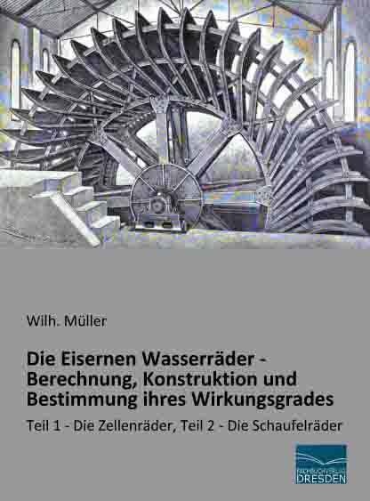 Die Eisernen Wasserräder - Berechnung  Konstruktion Und Bestimmung Ihres Wirkungsgrades - Wilh. Müller  Kartoniert (TB)