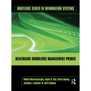 Healthcare Knowledge Management Primer von Nilmini Wickramasinghe/ Rajeev K. Bali/ Brian Lehaney/ Jonathan Schaffer/ M. Chris Gibbons / Taylor & Franc