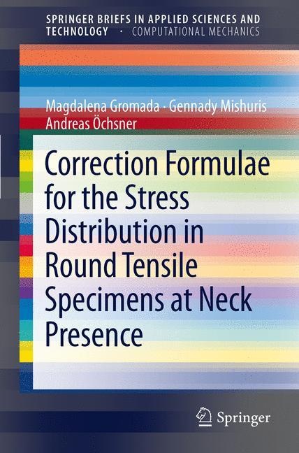 Correction Formulae For The Stress Distribution In Round Tensile Specimens At Neck Presence - Magdalena Gromada  Gennady Mishuris  Andreas Öchsner  Ka