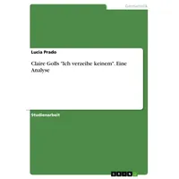 GRIN Verlag Claire Golls Ich verzeihe keinem. Eine Analyse