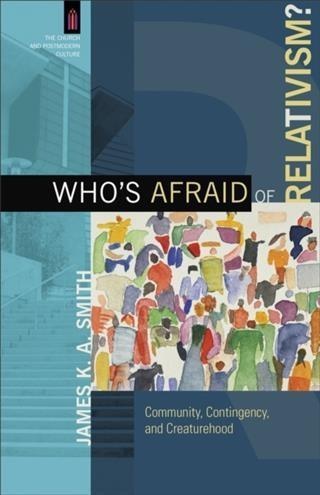 Who's Afraid of Relativism? (The Church and Postmodern Culture): eBook von James K. A. Smith