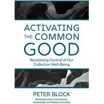 Berrett-Koehler Publishers Activating the Common Good, von Peter Block