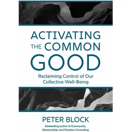 Berrett-Koehler Publishers Activating the Common Good, von Peter Block