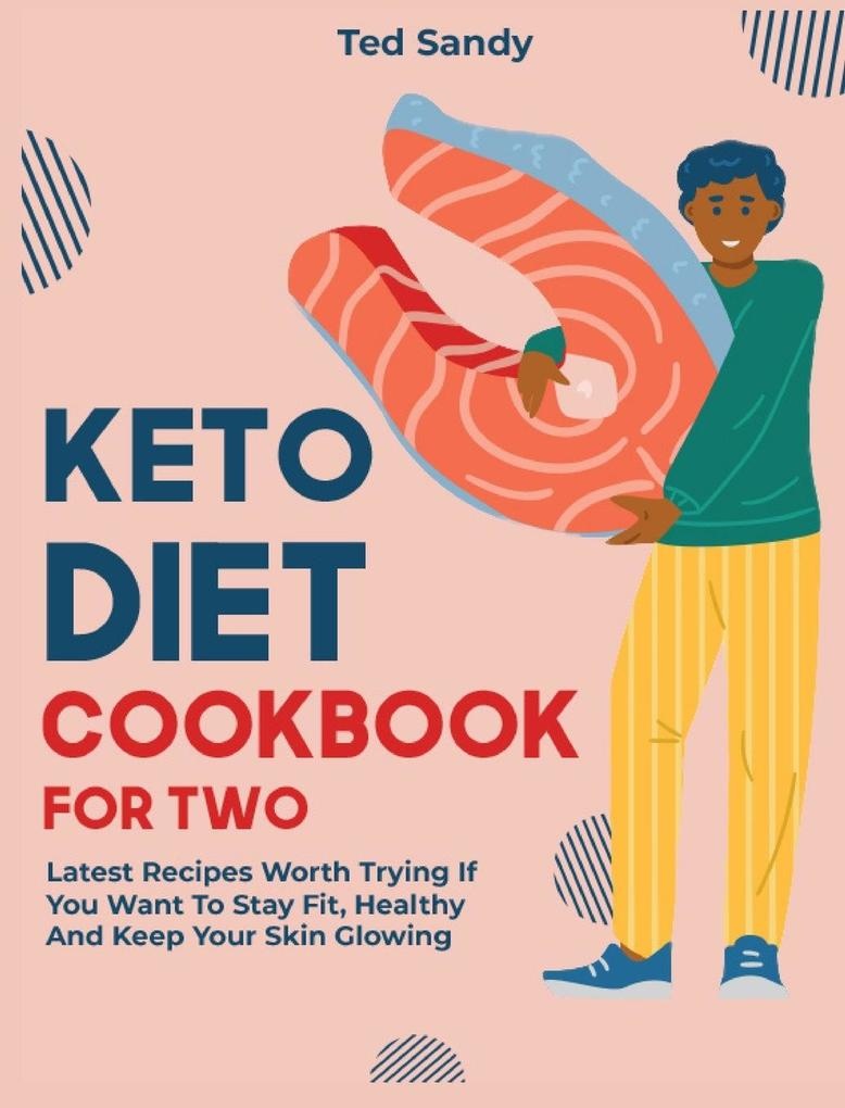 Keto Diet Cookbook for Two: Latest Recipes Worth Trying If You Want To Stay Fit Healthy And Keep Your Skin Glowing: Buch von Ted Sandy