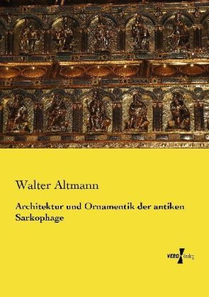 Architektur Und Ornamentik Der Antiken Sarkophage - Walter Altmann  Kartoniert (TB)