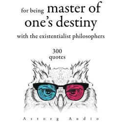 300 Quotations for Being Master of One's Destiny with the Existentialist Philosophers