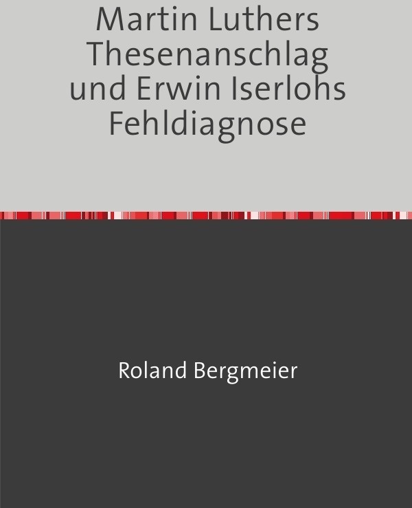 Martin Luthers Thesenanschlag Und Erwin Iserlohs Fehldiagnose - Roland Bergmeier  Kartoniert (TB)