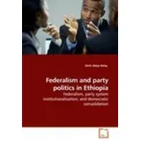 Vdm Verlag Dr. Müller Federalism and party politics in Ethiopia Federalism, party system institutionalisation, and democratic consolidation
