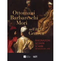 SAGEP Ottomani, Barbareschi, Mori nell’arte a Genova. Fascinazioni, scontri, scambi nei secoli XVI-XVIII (Sagep cataloghi)