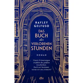 dtv Verlagsgesellschaft mbH & Co. KG Das Buch der verlorenen Stunden: Roman | »Dieses Debüt ist ein Lese-Fest für alle, die sich gern mit Büchern wegträumen.« Angela Wittmann, Brigitte