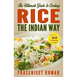 The Ultimate Guide to Cooking Rice the Indian Way (How To Cook Everything In A Jiffy #2) als eBook Download von Prasenjeet Kumar