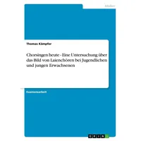 GRIN Verlag Chorsingen heute - Eine Untersuchung über das