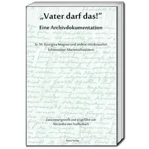 Bautz, Traugott „Vater darf das!“ Eine Archivdokumentation: Sr. M. Georgina Wagner und andere missbrauchte Schönstätter Marienschwestern