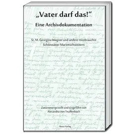 Bautz, Traugott „Vater darf das!“ Eine Archivdokumentation: Sr. M. Georgina Wagner und andere missbrauchte Schönstätter Marienschwestern