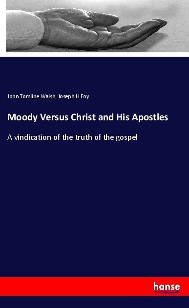 Moody Versus Christ And His Apostles - John Tomline Walsh  Joseph H Foy  Kartoniert (TB)