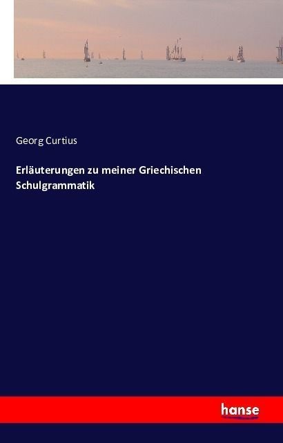 Erläuterungen Zu Meiner Griechischen Schulgrammatik - Georg Curtius  Kartoniert (TB)