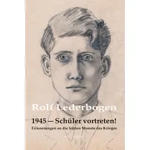 R.G.Fischer Verlag GmbH 1945 – Schüler vortreten!: Erinnerungen an die letzten Monate des Krieges