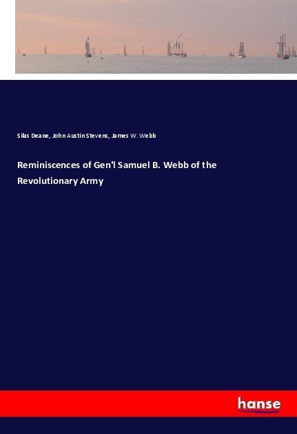 Reminiscences Of Gen'l Samuel B. Webb Of The Revolutionary Army - Silas Deane  John Austin Stevens  James W. Webb  Kartoniert (TB)