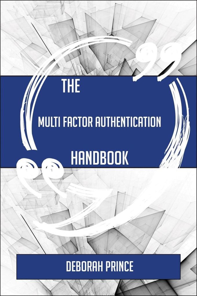 The Multi factor authentication Handbook - Everything You Need To Know About Multi factor authentication: eBook von Deborah Prince