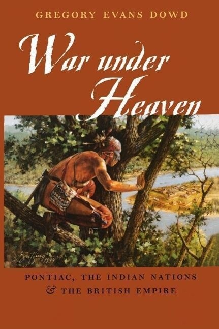 War Under Heaven: Pontiac the Indian Nations & the British Empire: Taschenbuch von Gregory Evans Dowd