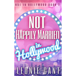 Not Happily Married in Hollywood (Not in Hollywood Book 2) als eBook Download von Leonie Gant