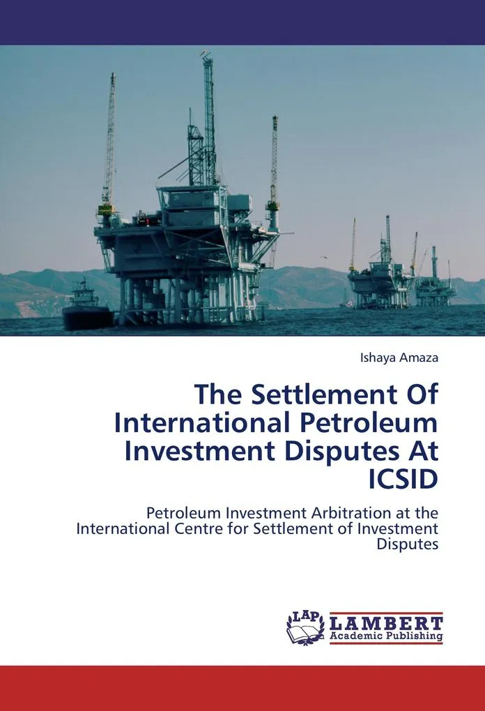 The Settlement Of International Petroleum Investment Disputes At ICSID: Buch von Ishaya Amaza