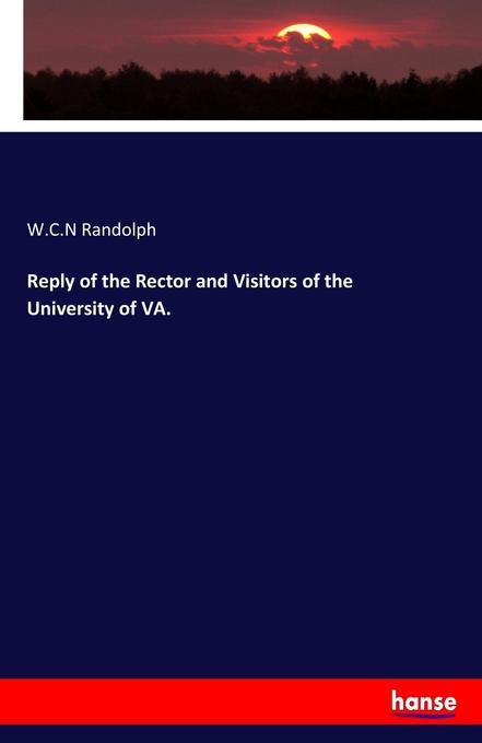 Reply of the Rector and Visitors of the University of VA.: Buch von W. C. N Randolph