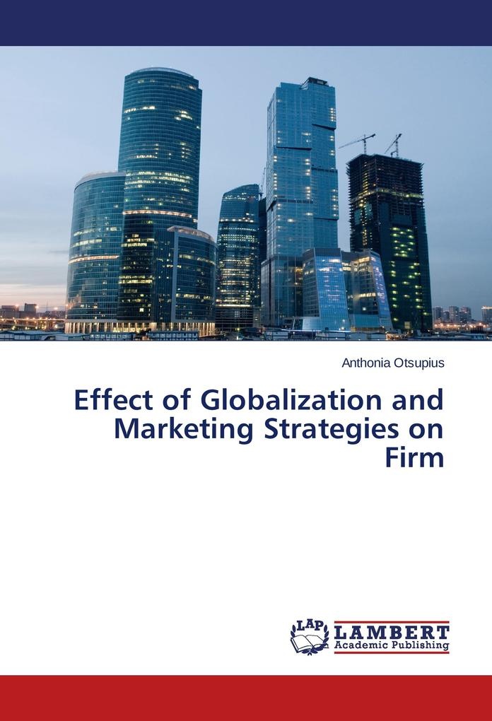 Effect of Globalization and Marketing Strategies on Firm: Buch von Anthonia Otsupius