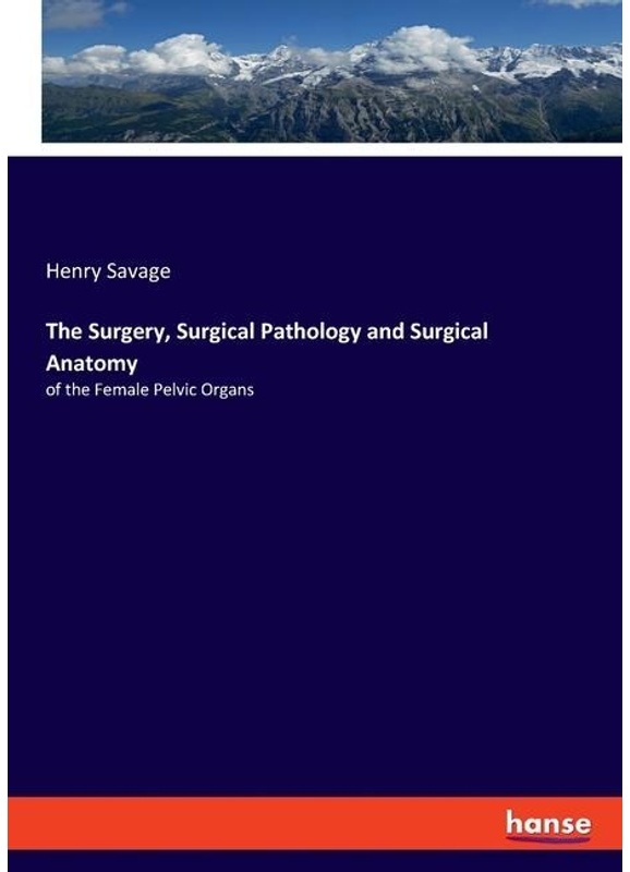 The Surgery, Surgical Pathology And Surgical Anatomy - Henry Savage, Kartoniert (TB)