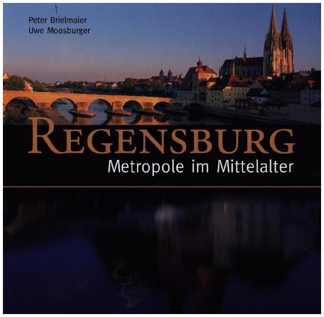 Regensburg - Unesco Weltkulturerbe / Regensburg - Metropole Im Mittelalter - Peter Brielmaier  Uwe Moosburger  Gebunden