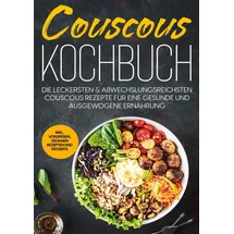 ISBN Couscous Kochbuch: Die leckersten & abwechslungsreichsten Couscous Rezepte für eine gesunde und ausgewogene Ernährung | inkl. Vorspeisen, veganen Rezepten und Desserts