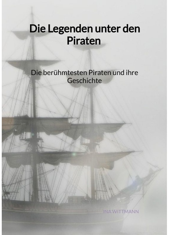 Die Legenden Unter Den Piraten - Die Berühmtesten Piraten Und Ihre Geschichte - Ina Wittmann  Kartoniert (TB)