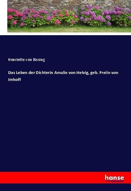 Das Leben Der Dichterin Amalie Von Helvig  Geb. Freiin Von Imhoff - Henriette von Bissing  Kartoniert (TB)
