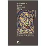 Chronos Verlag Ich denke in Farbe, Form und Klang: Thomas Ring (1892–1983)