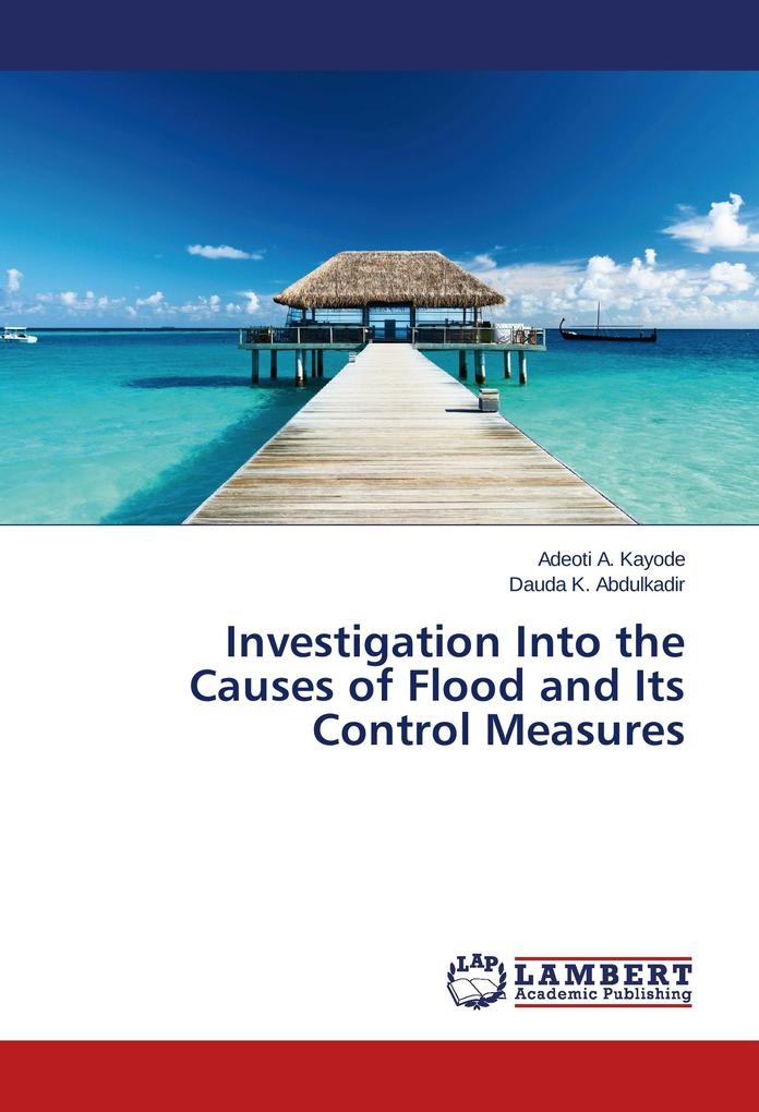 Investigation Into the Causes of Flood and Its Control Measures: Buch von Adeoti A. Kayode/ Dauda K. Abdulkadir