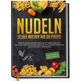 Edition Dreiblatt Nudeln selber machen wie die Profis: Über 30 Nudelsorten ganz leicht selber machen mit und ohne Nudelmaschine & in 100 leckeren Rezepten aus aller