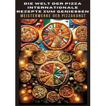 tredition DIE WELT DER PIZZA: INTERNATIONALE REZEPTE ZUM GENIESSEN: Meisterwerke der Pizzakunst: Das ultimative Kochbuch für traditionelle und kreative ... und vegan: Meisterwerke der Pizzakunst