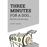 Friesenpress Three Minutes for a Dog: My Life in an Iron Lung