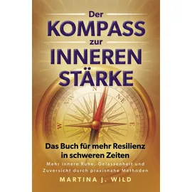 Eulogia Verlag Der Kompass zur inneren Stärke: Das Buch für mehr Resilienz in schweren Zeiten - Mehr innere Ruhe, Gelassenheit und Zuversicht durch praxisnahe Methoden