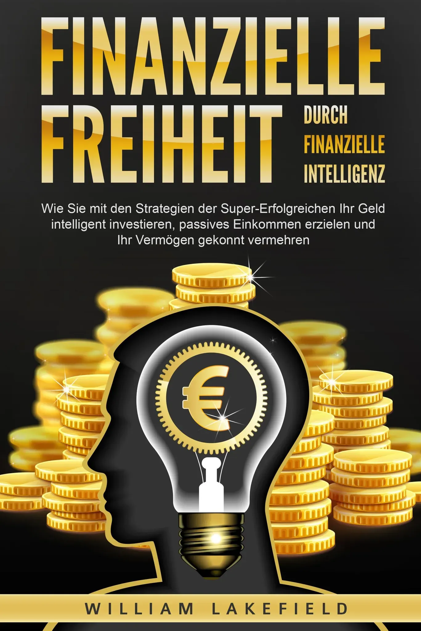 Finanzielle Freiheit Durch Finanzielle Intelligenz: Wie Sie Mit Den Strategien Der Super-Erfolgreichen Ihr Geld Intelligent Investieren  Passives Eink