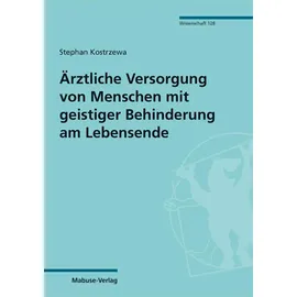 Mabuse-Verlag GmbH Ärztliche Versorgung von Menschen mit geistiger Behinderung am Lebensende / Stephan Kostrzewa, Gebunden