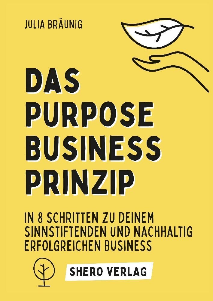 Das Purpose Business Prinzip: In 8 Einfachen Schritten Zu Deinem Ganzheitlich Erfüllenden Unternehmen - Julia Bräunig  Kartoniert (TB)