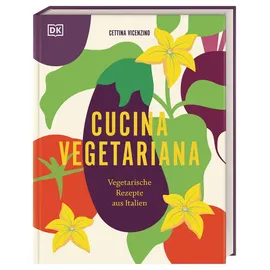 DK Cucina Vegetariana: Vegetarische Rezepte aus Italien. Über 70 italienische und vegetarische Rezepte für Liebhaber*innen von Antipasti, Pasta und Dolci