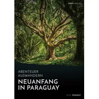 Grin Abenteuer Auswandern: Neuanfang in Paraguay