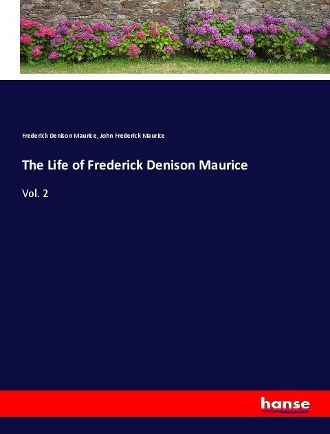 The Life Of Frederick Denison Maurice - Frederick Denison Maurice  John Frederick Maurice  Kartoniert (TB)
